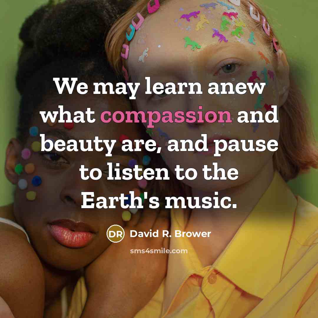 “We may learn anew what compassion and beauty are, and…” quote by David R. Brower