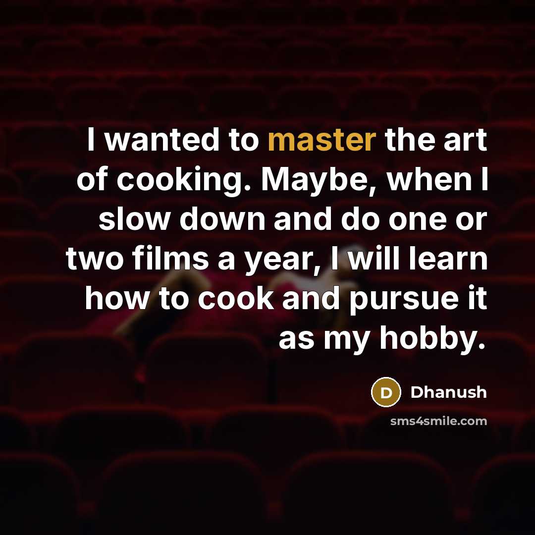 “I wanted to master the art of cooking. Maybe, when…” quote by Dhanush