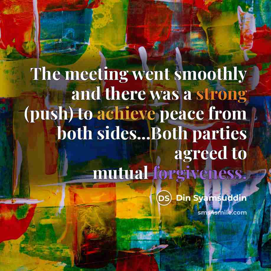 “The meeting went smoothly and there was a strong (push) to achieve peace from both sides...Both parties agreed to mutual forgiveness.” quote by Din Syamsuddin