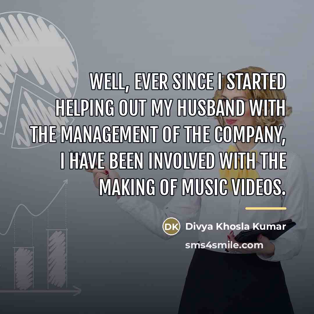 “Well, ever since I started helping out my husband with…” quote by Divya Khosla Kumar