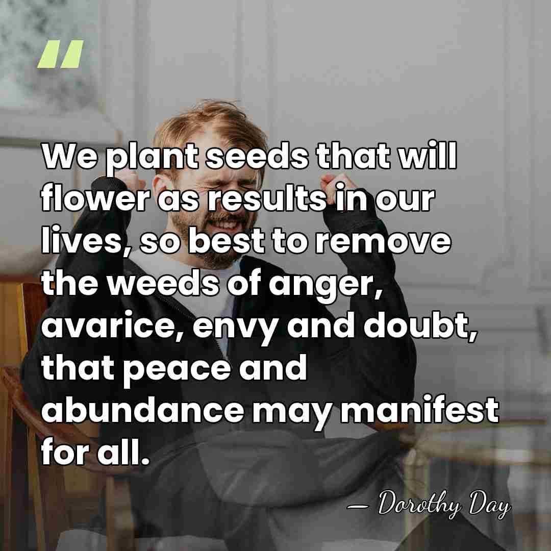 We plant seeds that will flower as results in our lives, so&hellip; - Dorothy Day