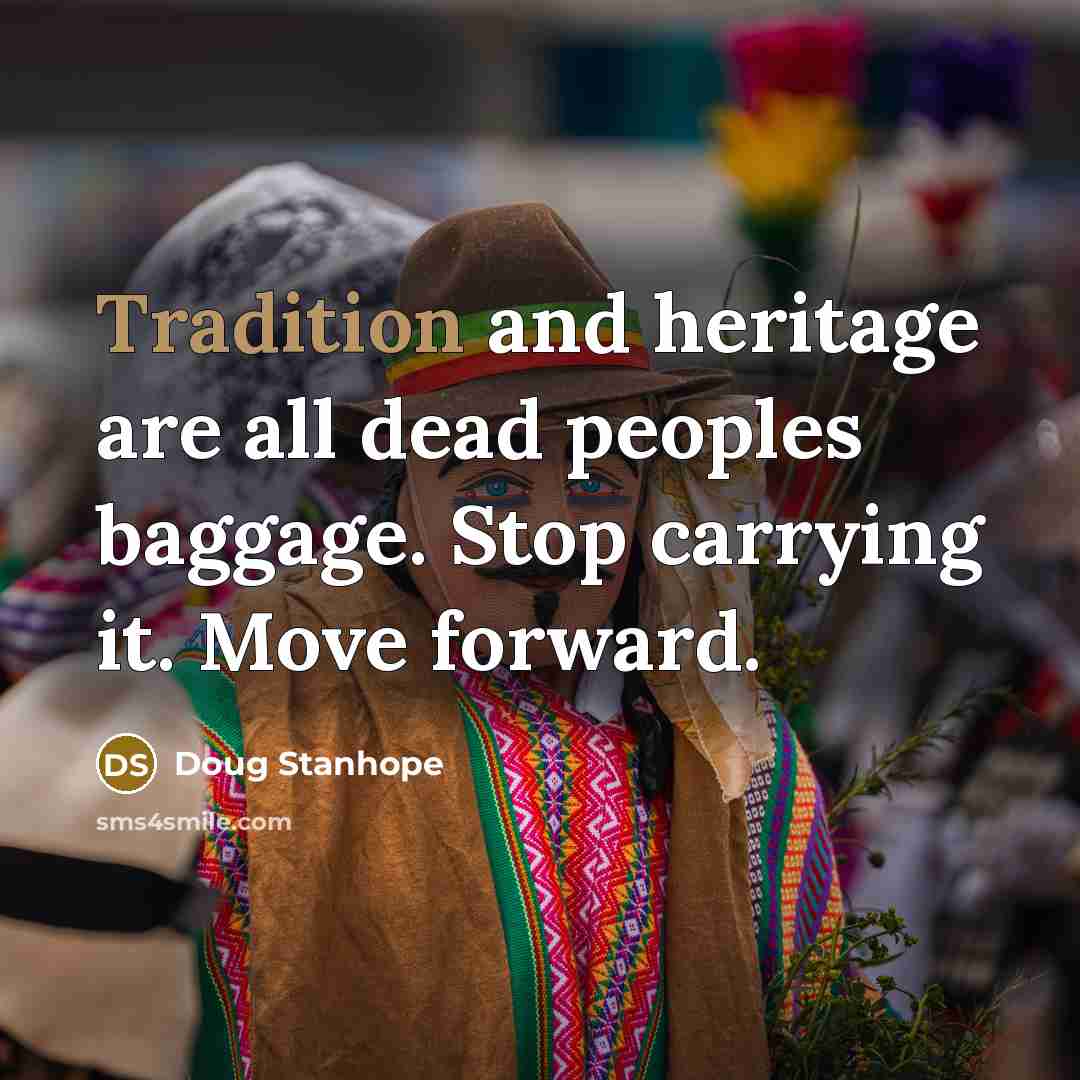 “Tradition and heritage are all dead peoples baggage. Stop carrying…” quote by Doug Stanhope