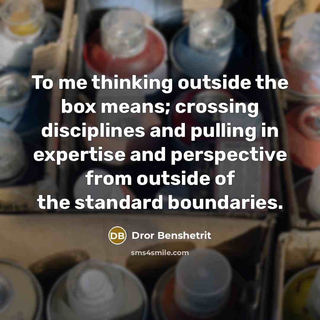 “To me thinking outside the box means; crossing disciplines and…” quote by Dror Benshetrit