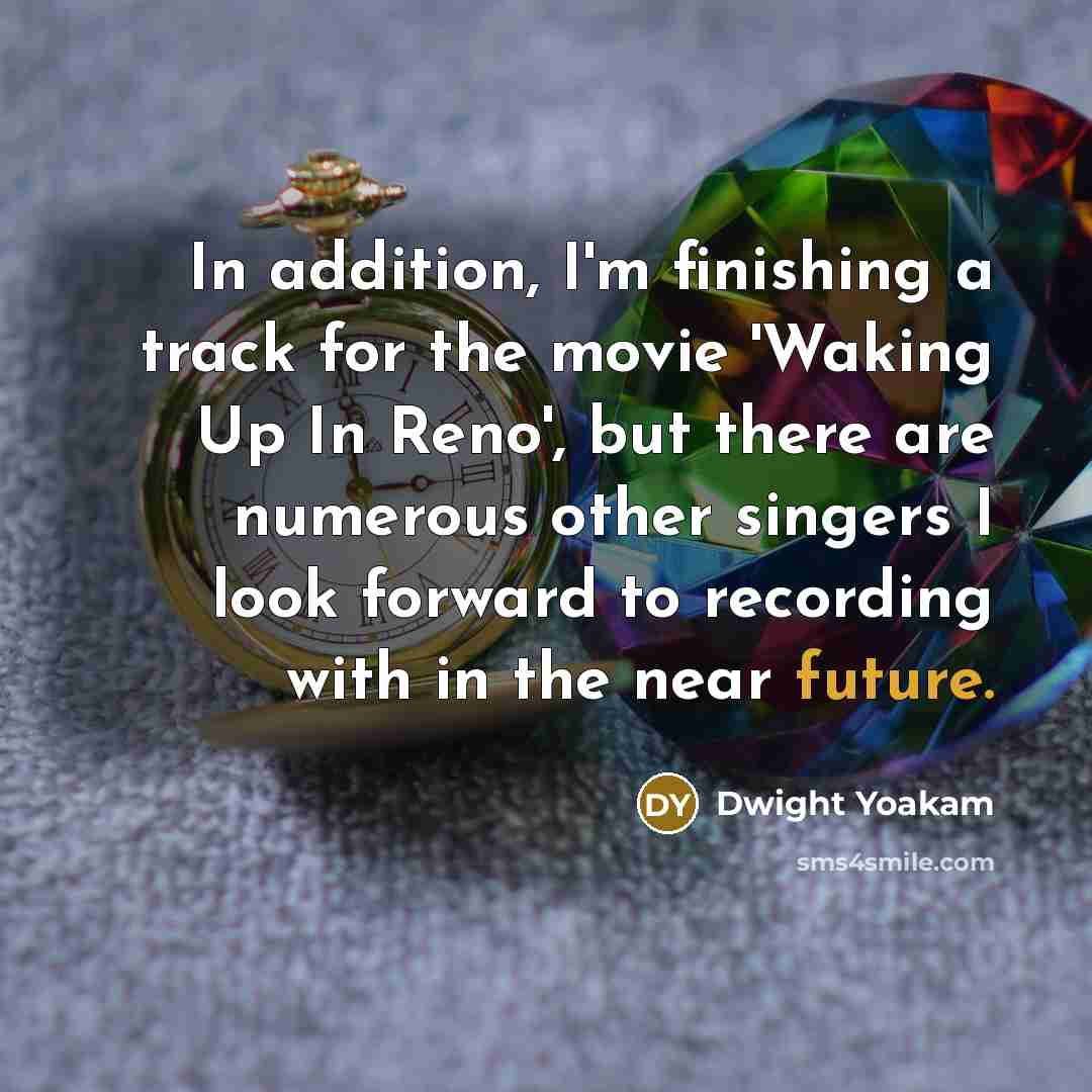 “In addition, I'm finishing a track for the movie 'Waking…” quote by Dwight Yoakam