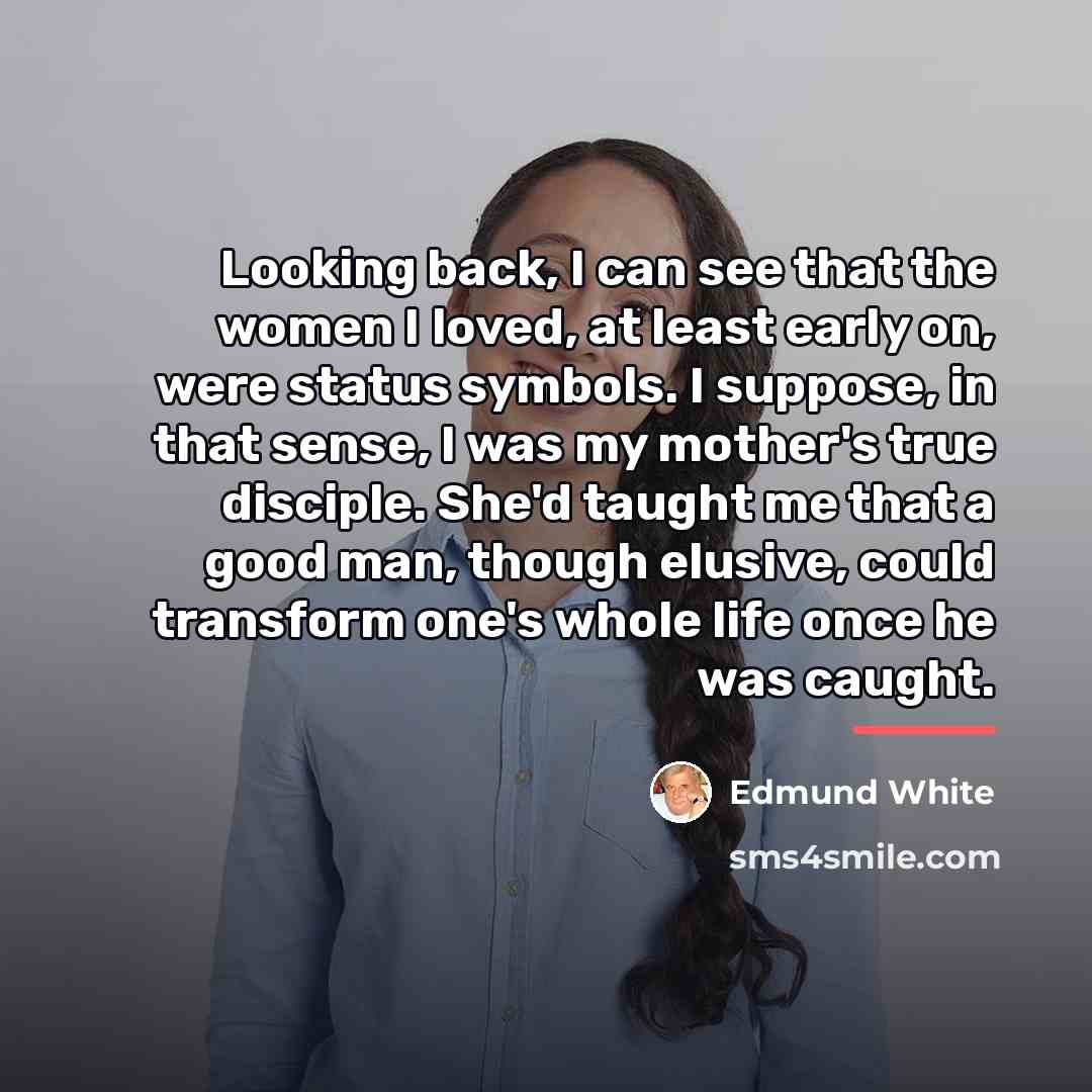 “Looking back, I can see that the women I loved,…” quote by Edmund White