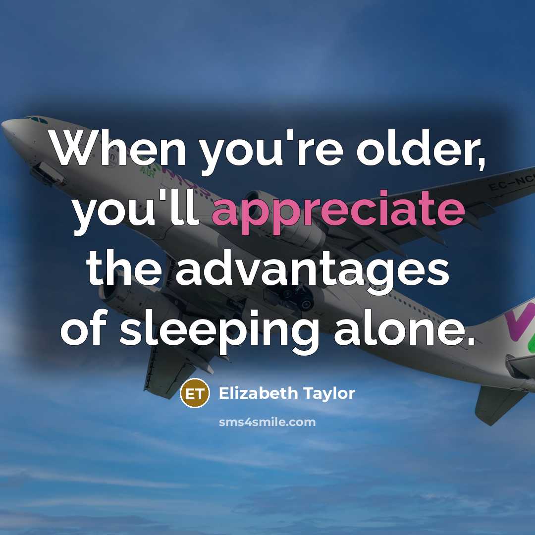 “When you're older, you'll appreciate the advantages of sleeping alone.…” quote by Elizabeth Taylor