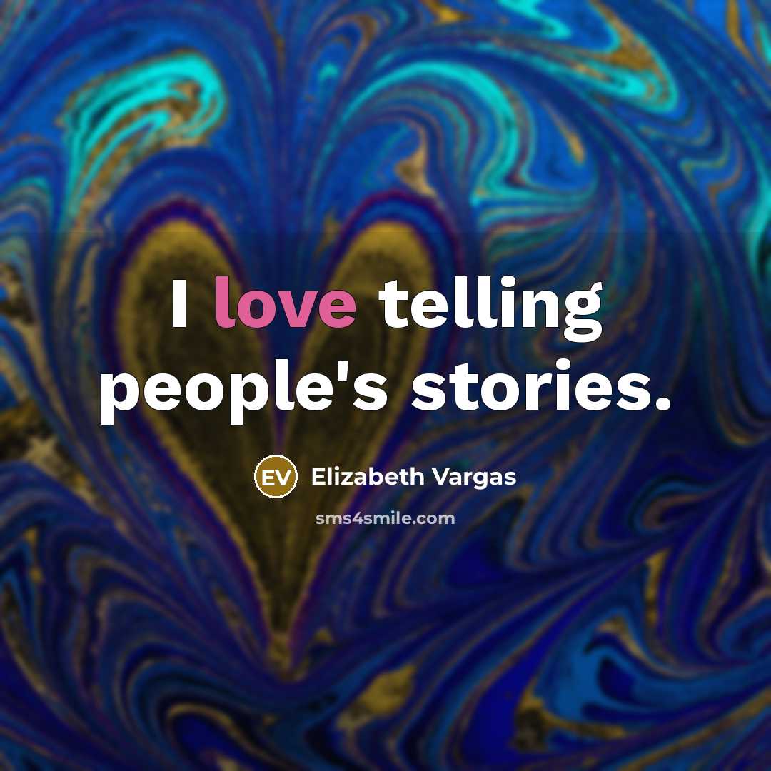 “I love telling people's stories.…” quote by Elizabeth Vargas
