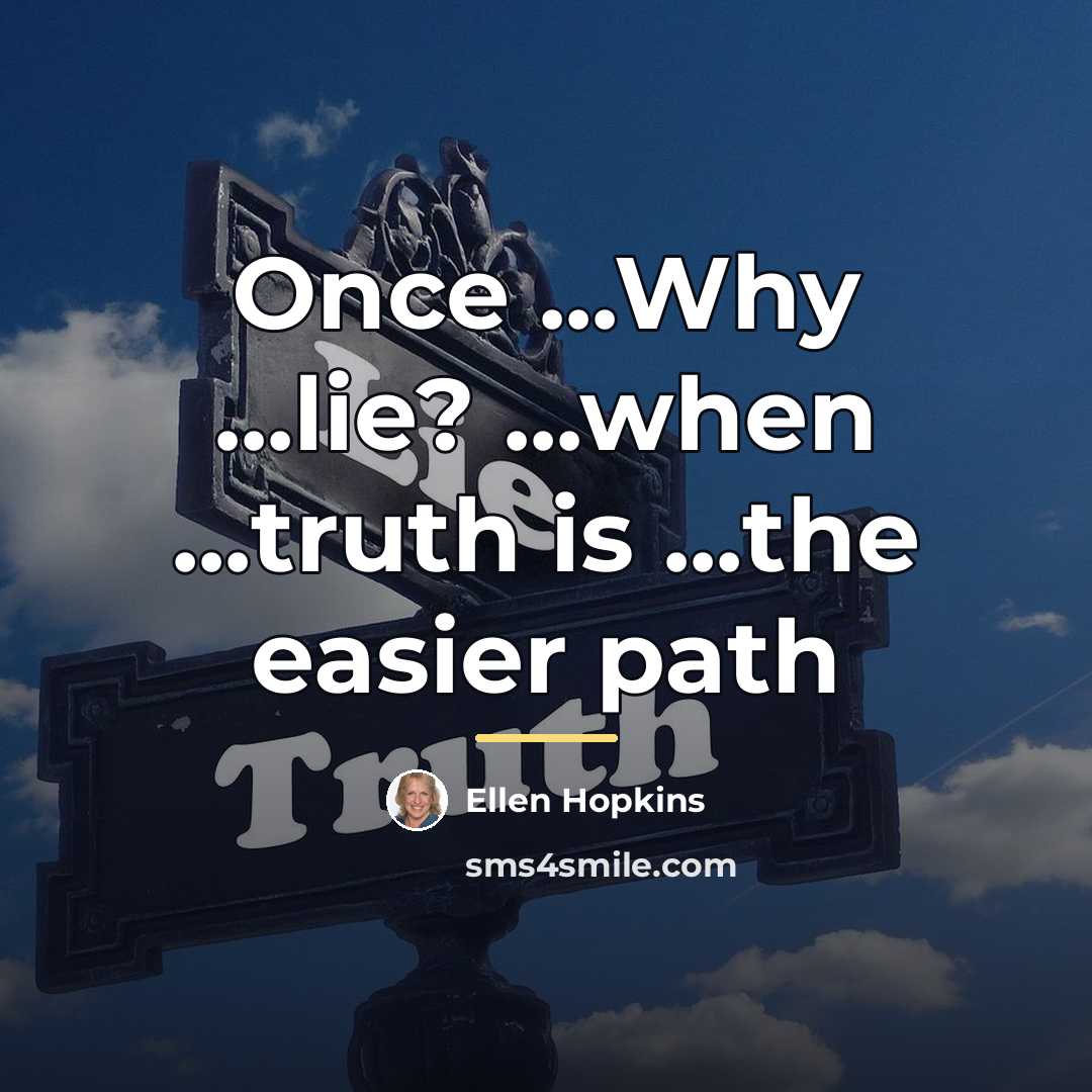 “Once ...Why ...lie? ...when ...truth is ...the easier path…” quote by Ellen Hopkins