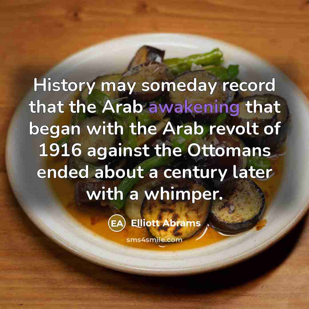 “History may someday record that the Arab awakening that began…” quote by Elliott Abrams