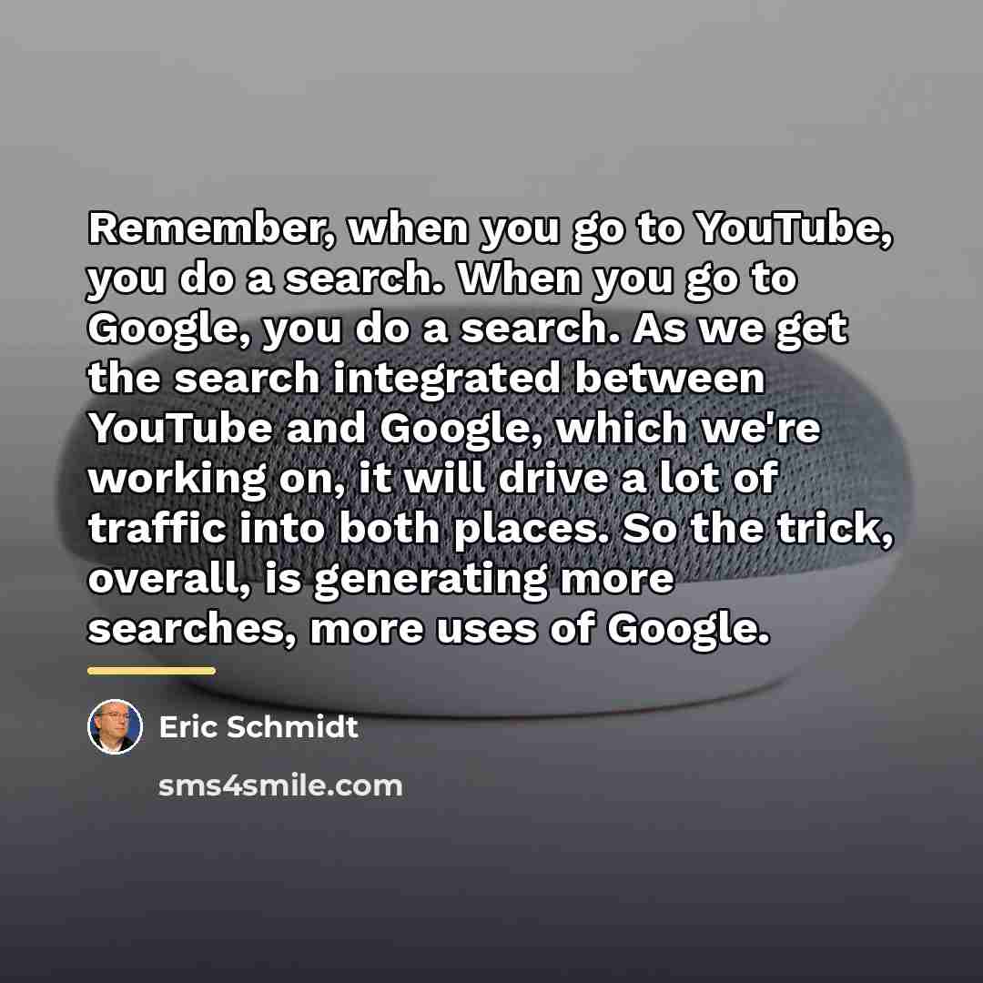 “Remember, when you go to YouTube, you do a search.…” quote by Eric Schmidt