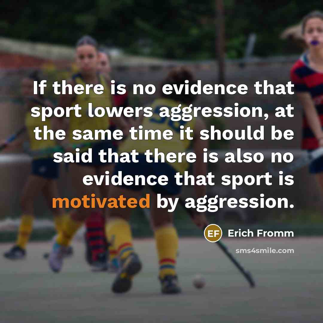 “If there is no evidence that sport lowers aggression, at…” quote by Erich Fromm