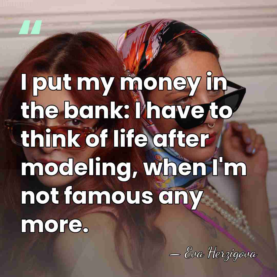 I put my money in the bank: I have to think of&hellip; - Eva Herzigova
