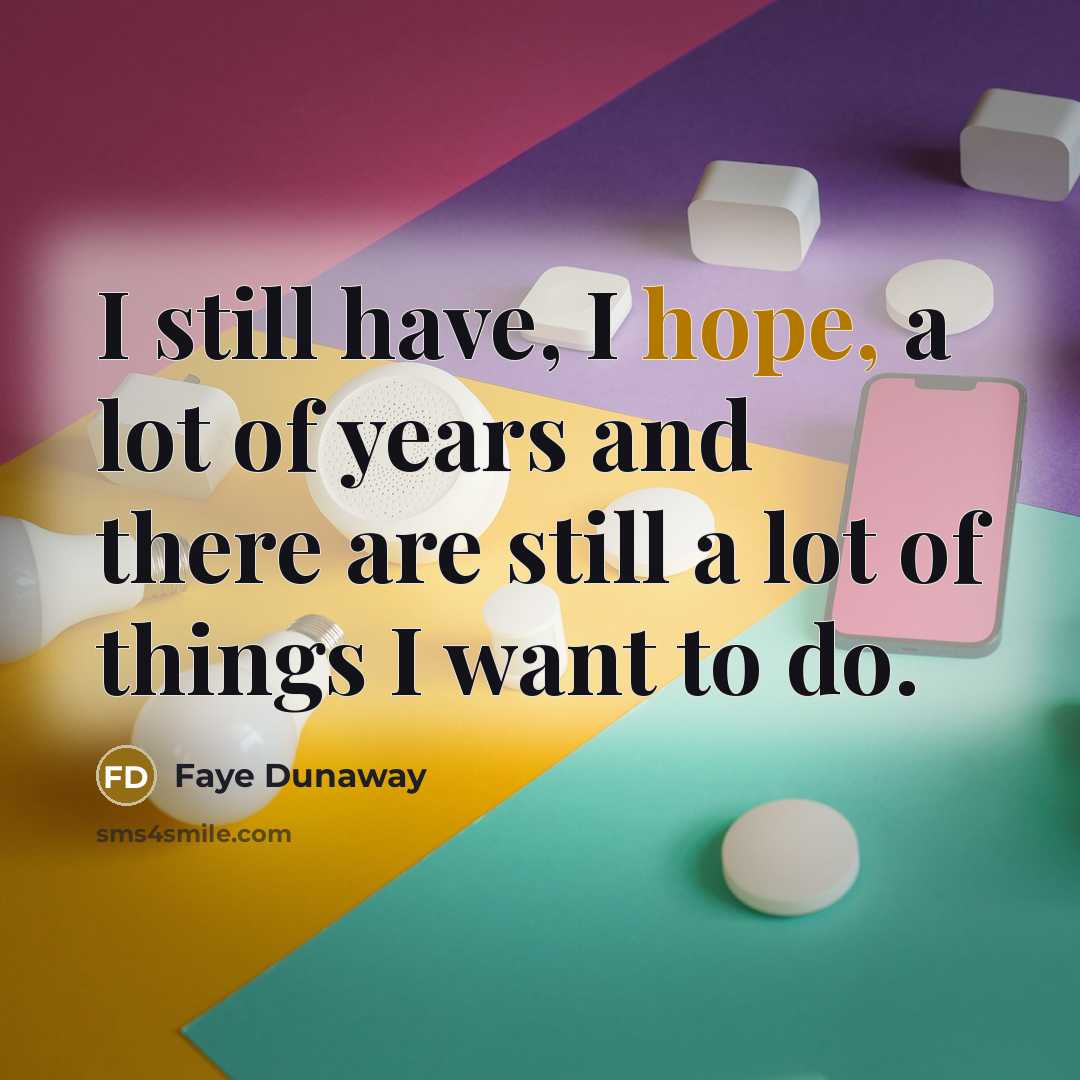 “I still have, I hope, a lot of years and…” quote by Faye Dunaway