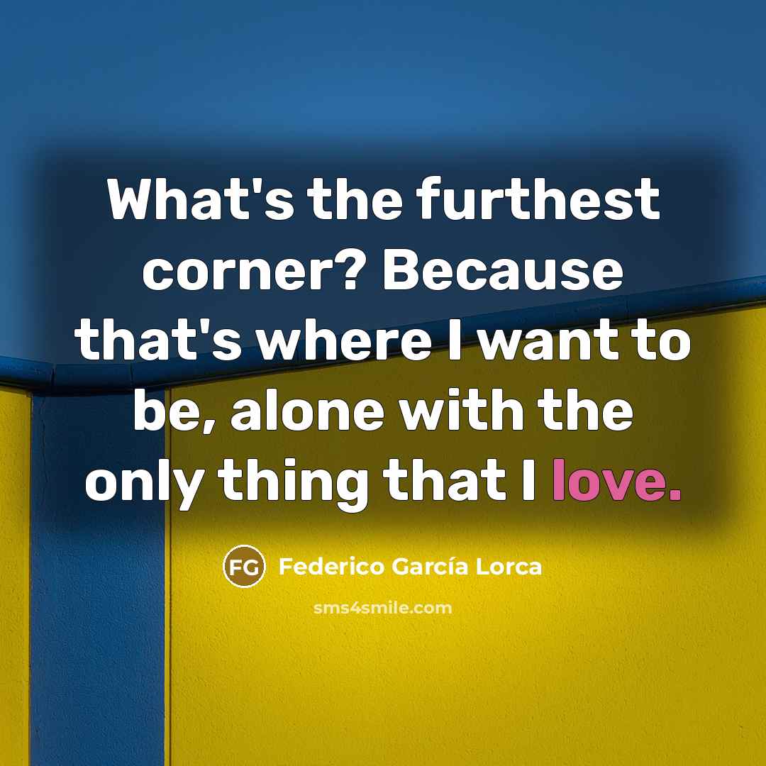 “What's the furthest corner? Because that's where I want to…” quote by Federico Garcia Lorca