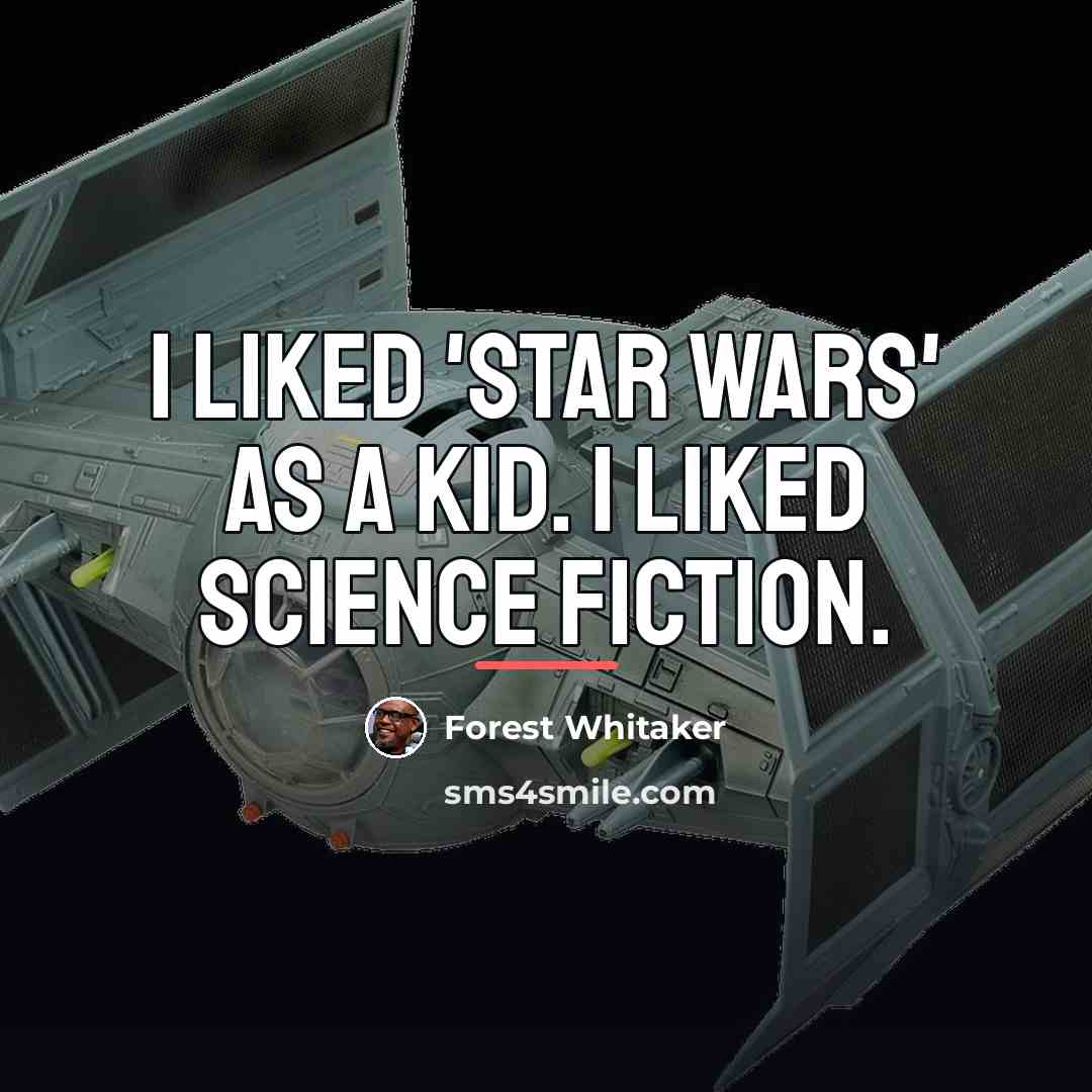 “I liked 'Star Wars' as a kid. I liked science…” quote by Forest Whitaker