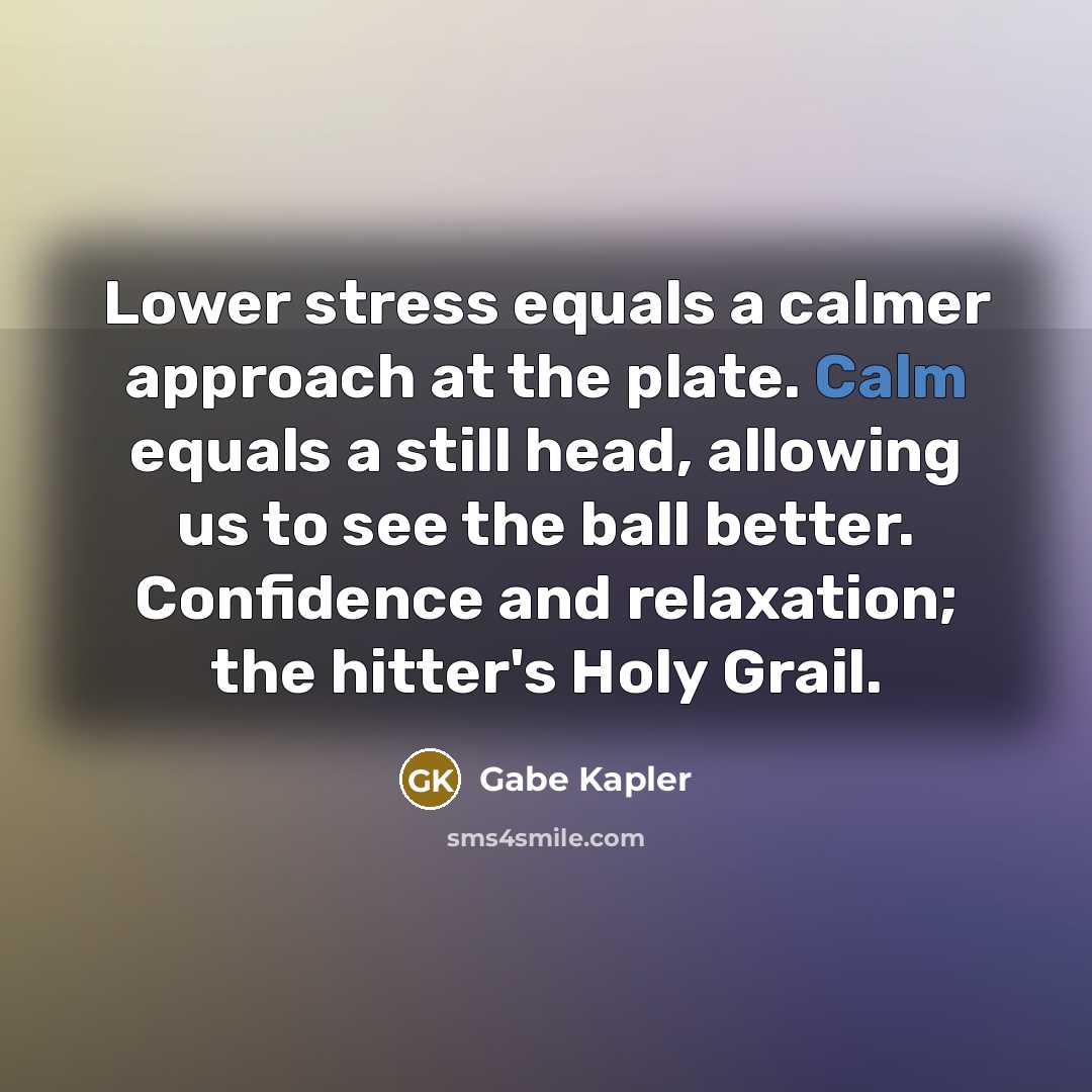 “Lower stress equals a calmer approach at the plate. Calm…” quote by Gabe Kapler