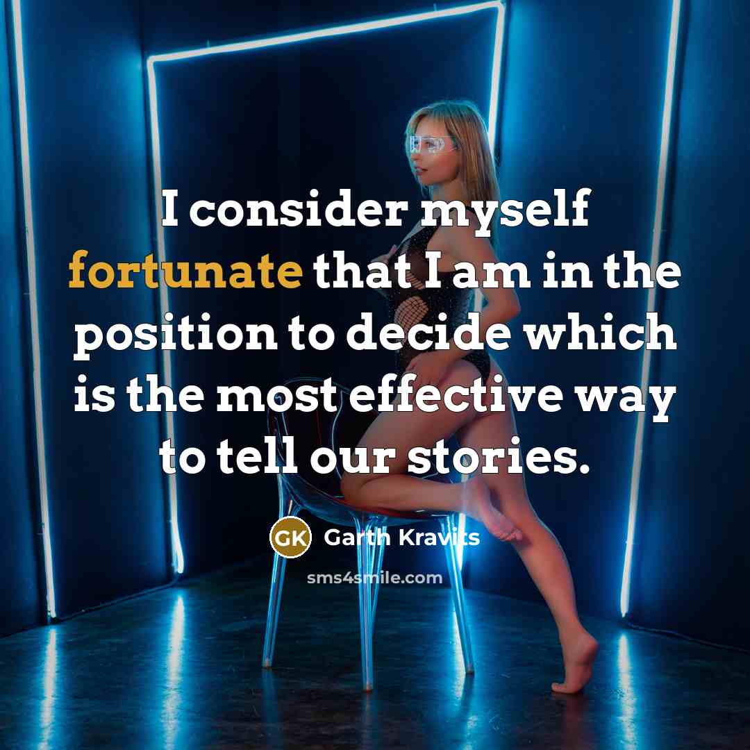 “I consider myself fortunate that I am in the position…” quote by Garth Kravits