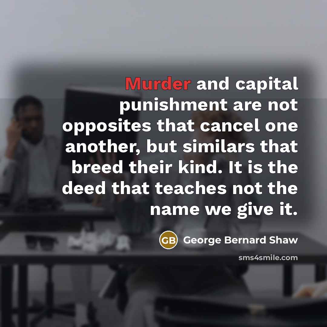 “Murder and capital punishment are not opposites that cancel one…” quote by George Bernard Shaw