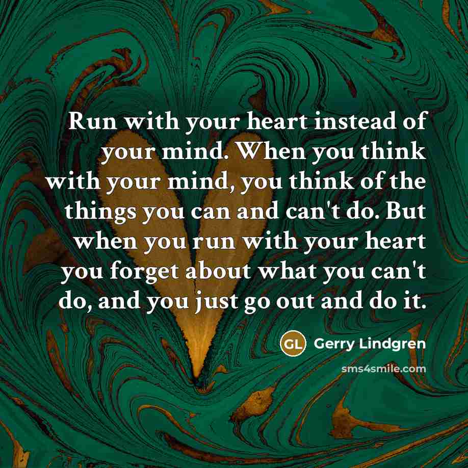 “Run with your heart instead of your mind. When you…” quote by Gerry Lindgren
