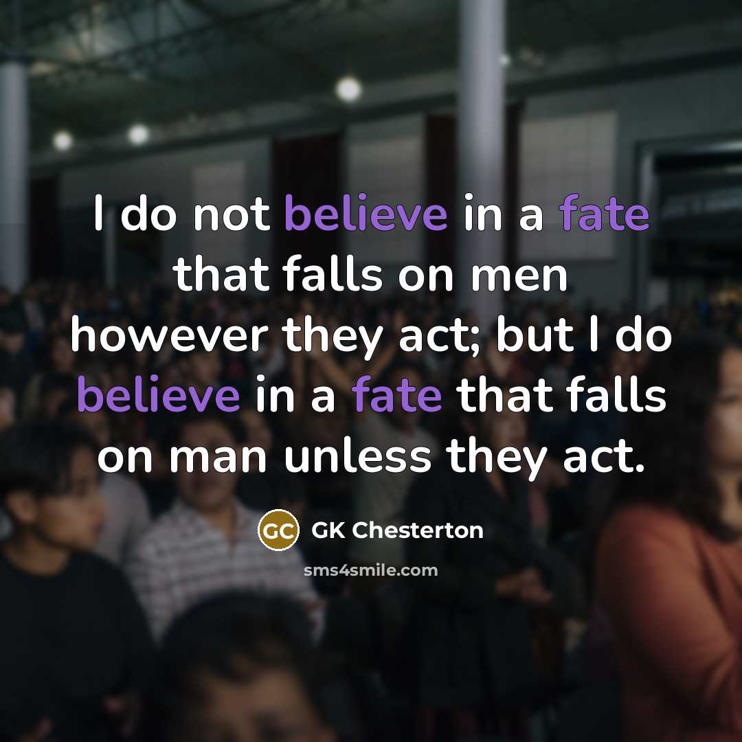 “I do not believe in a fate that falls on…” quote by GK Chesterton