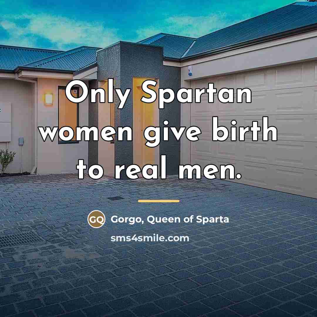 “Only Spartan women give birth to real men.…” quote by Queen of Sparta Gorgo