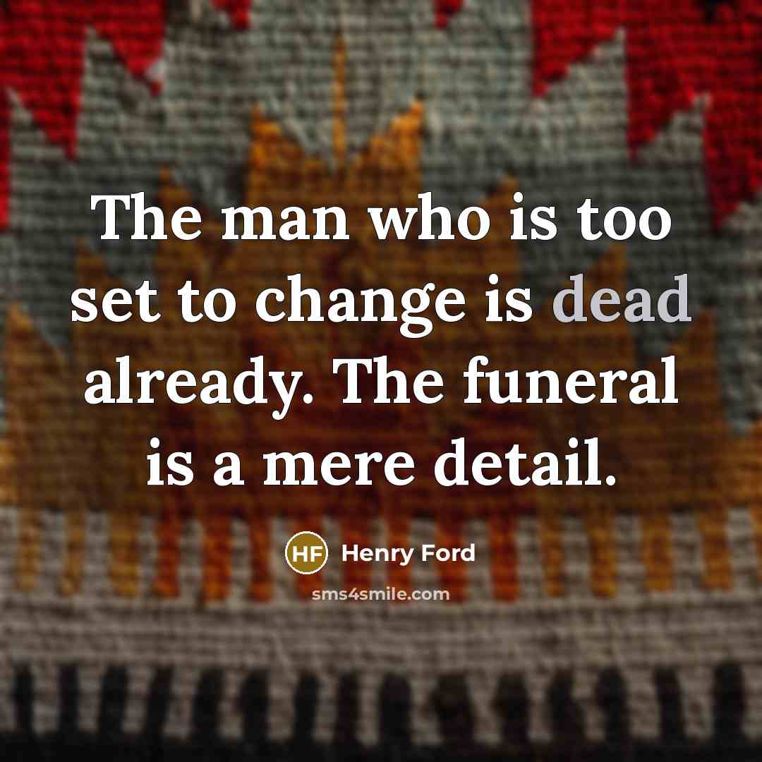 “The man who is too set to change is dead…” quote by Henry Ford