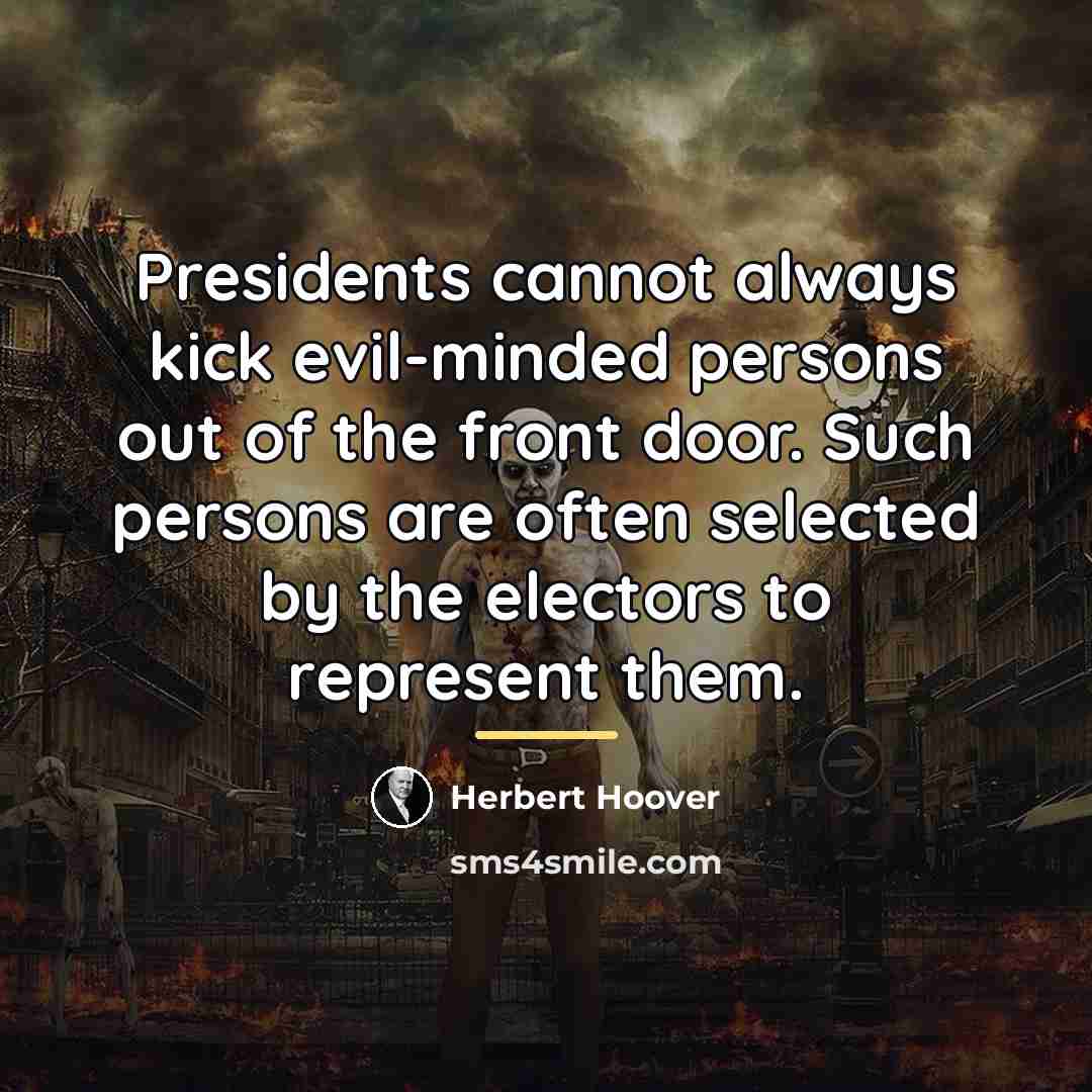 “Presidents cannot always kick evil-minded persons out of the front…” quote by Herbert Hoover