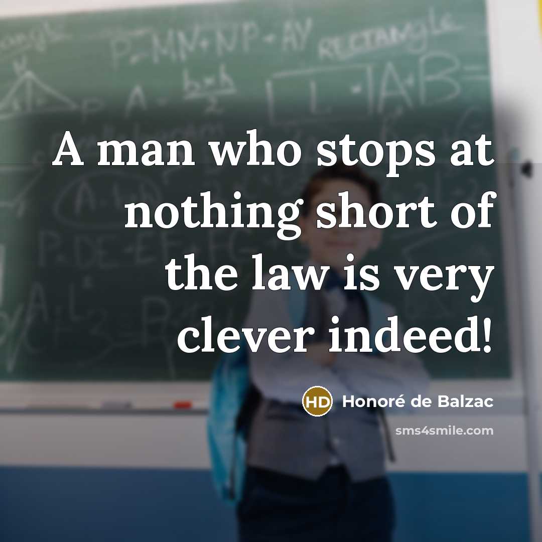 “A man who stops at nothing short of the law…” quote by Honore de Balzac