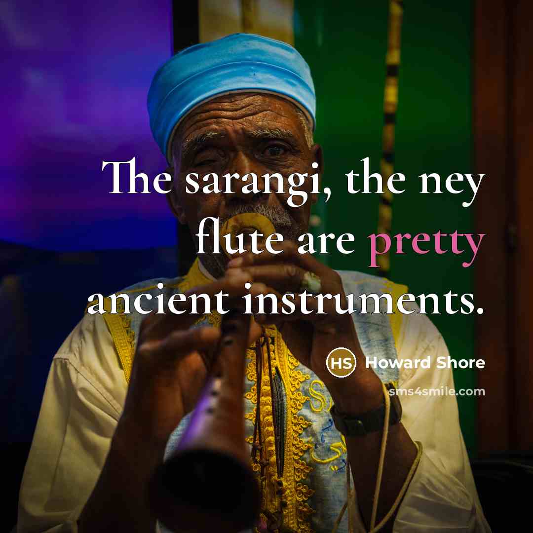 “The sarangi, the ney flute are pretty ancient instruments.…” quote by Howard Shore