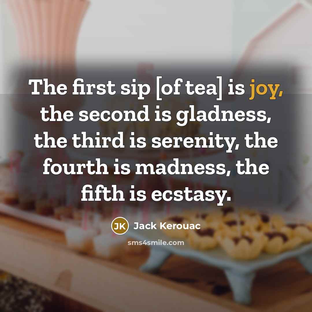 “The first sip [of tea] is joy, the second is…” quote by Jack Kerouac