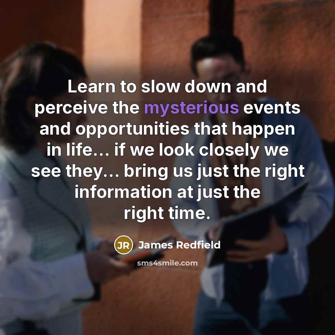 “Learn to slow down and perceive the mysterious events and…” quote by James Redfield