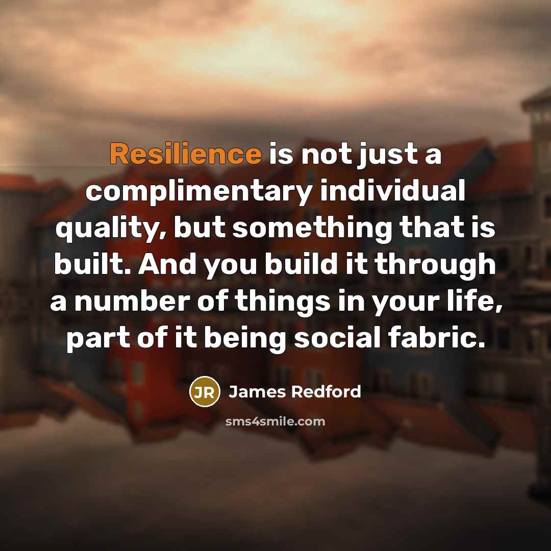 “Resilience is not just a complimentary individual quality, but something…” quote by James Redford