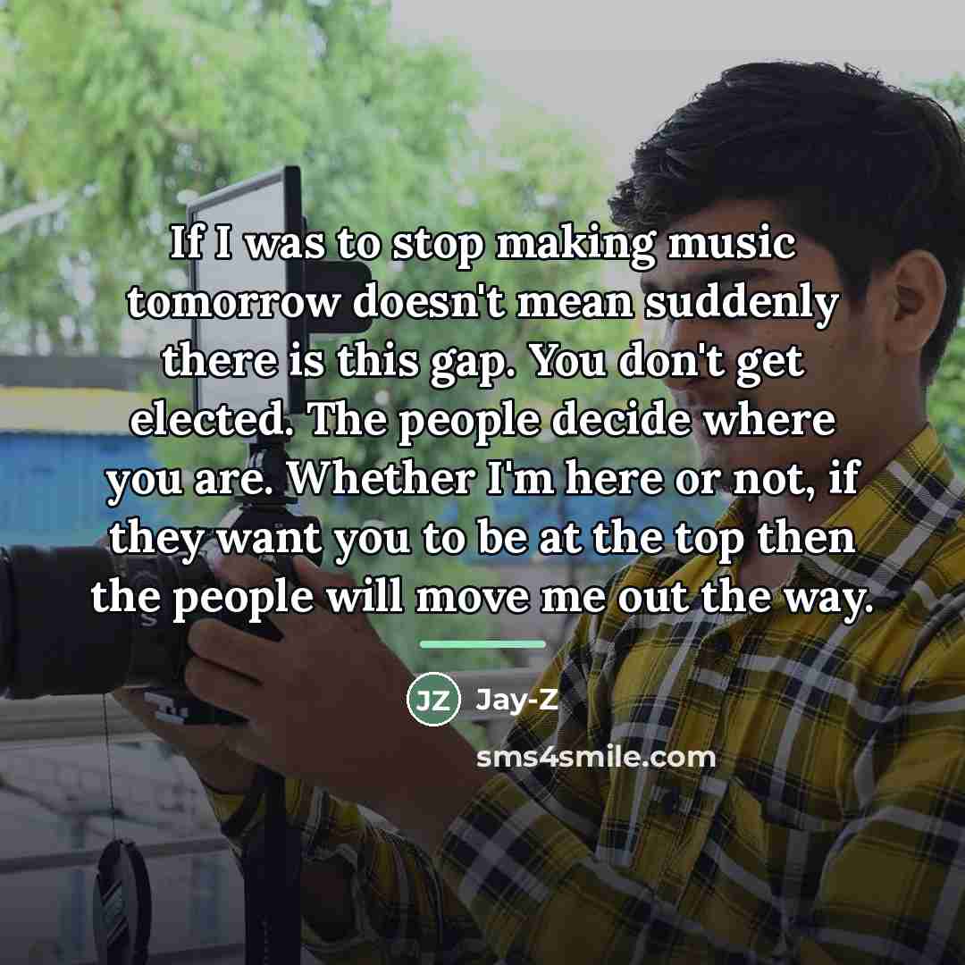“If I was to stop making music tomorrow doesn't mean…” quote by Jay-Z