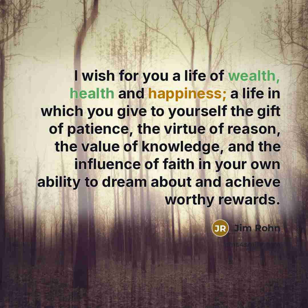“I wish for you a life of wealth, health and…” quote by Jim Rohn