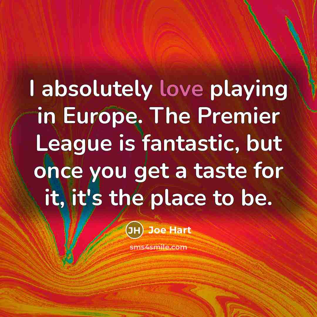 “I absolutely love playing in Europe. The Premier League is…” quote by Joe Hart