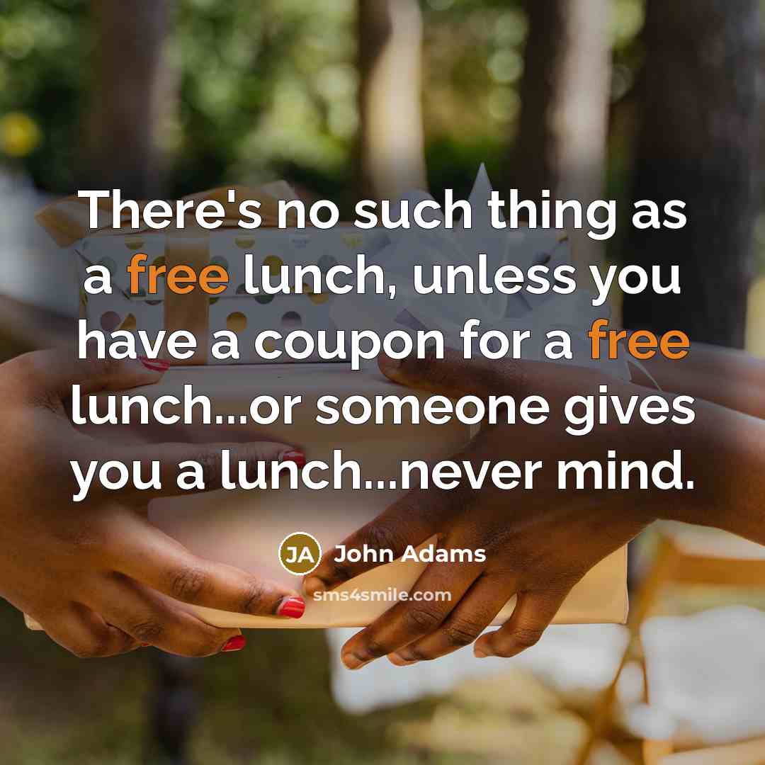 “There's no such thing as a free lunch, unless you…” quote by John Adams