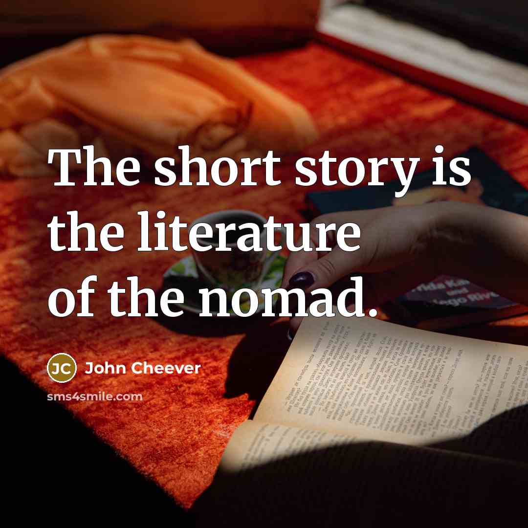 “The short story is the literature of the nomad.…” quote by John Cheever