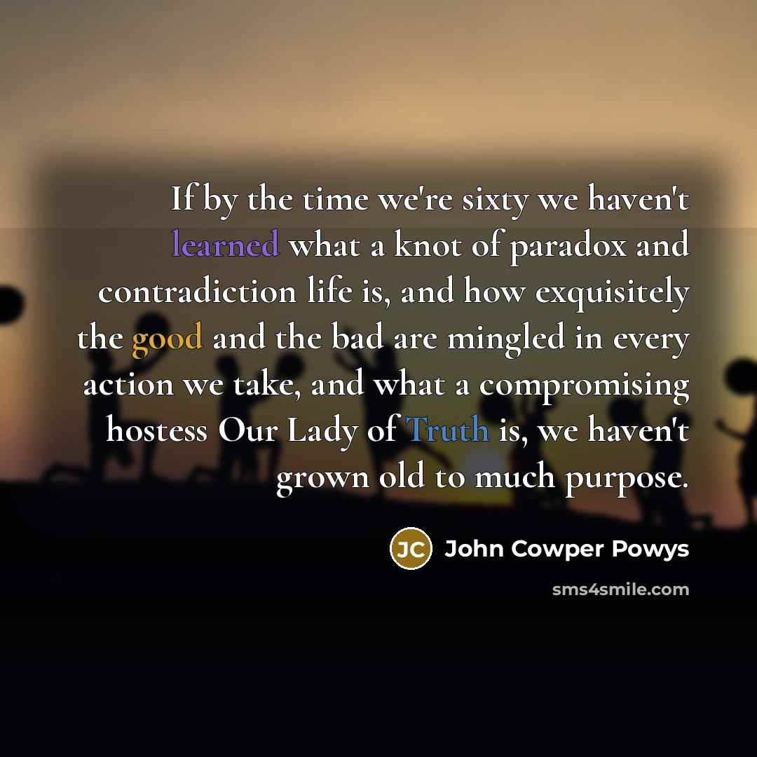 “If by the time we're sixty we haven't learned what…” quote by John Cowper Powys