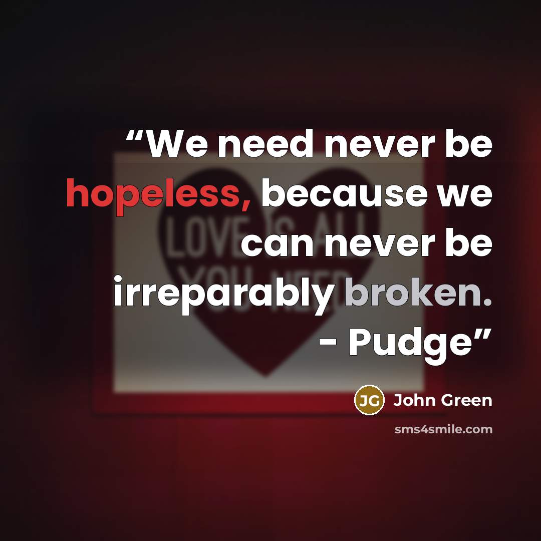 “We need never be hopeless, because we can never be irreparably broken. - Pudge” quote by John Green