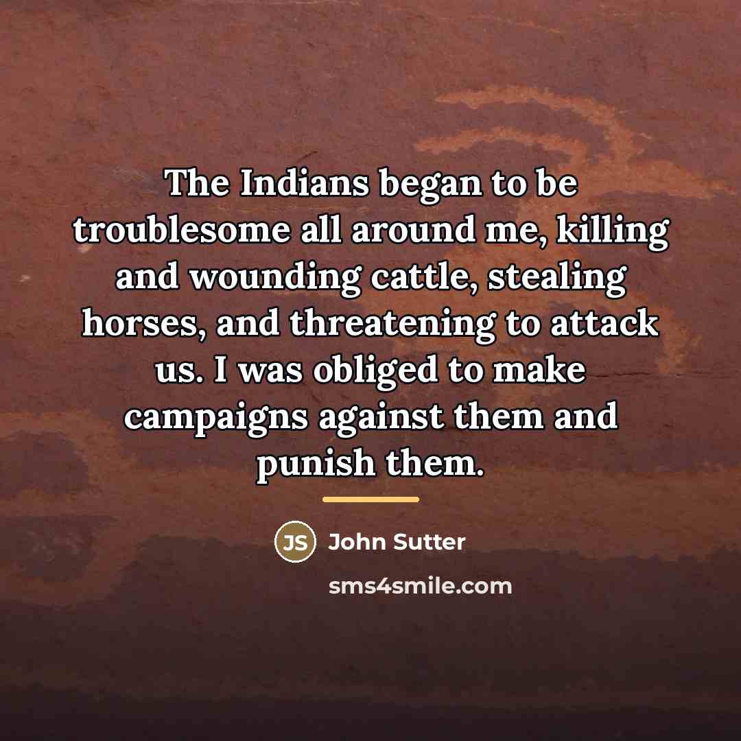 “The Indians began to be troublesome all around me, killing…” quote by John Sutter