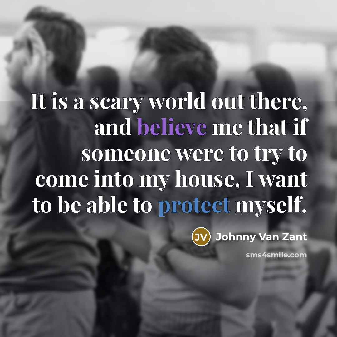 “It is a scary world out there, and believe me…” quote by Johnny Van Zant