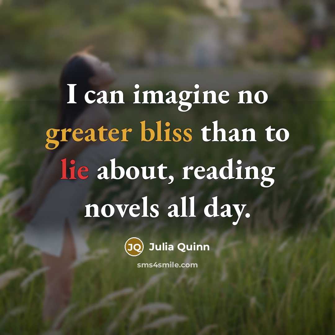 “I can imagine no greater bliss than to lie about,…” quote by Julia Quinn
