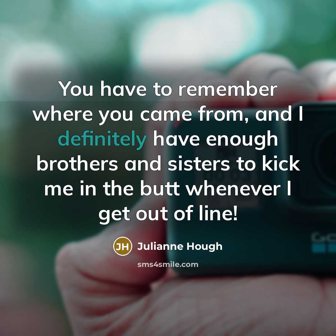 “You have to remember where you came from, and I…” quote by Julianne Hough