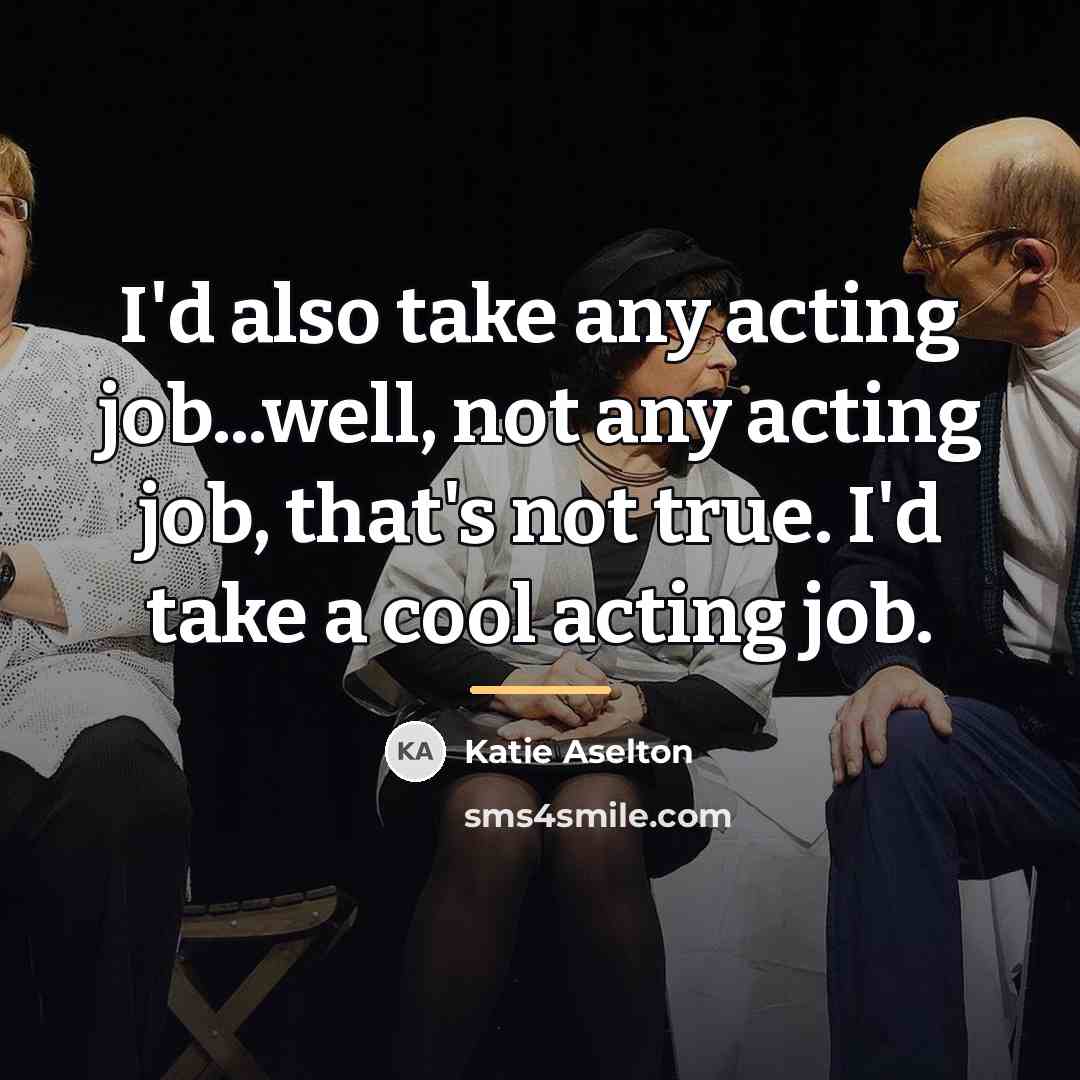 “I'd also take any acting job...well, not any acting job,…” quote by Katie Aselton