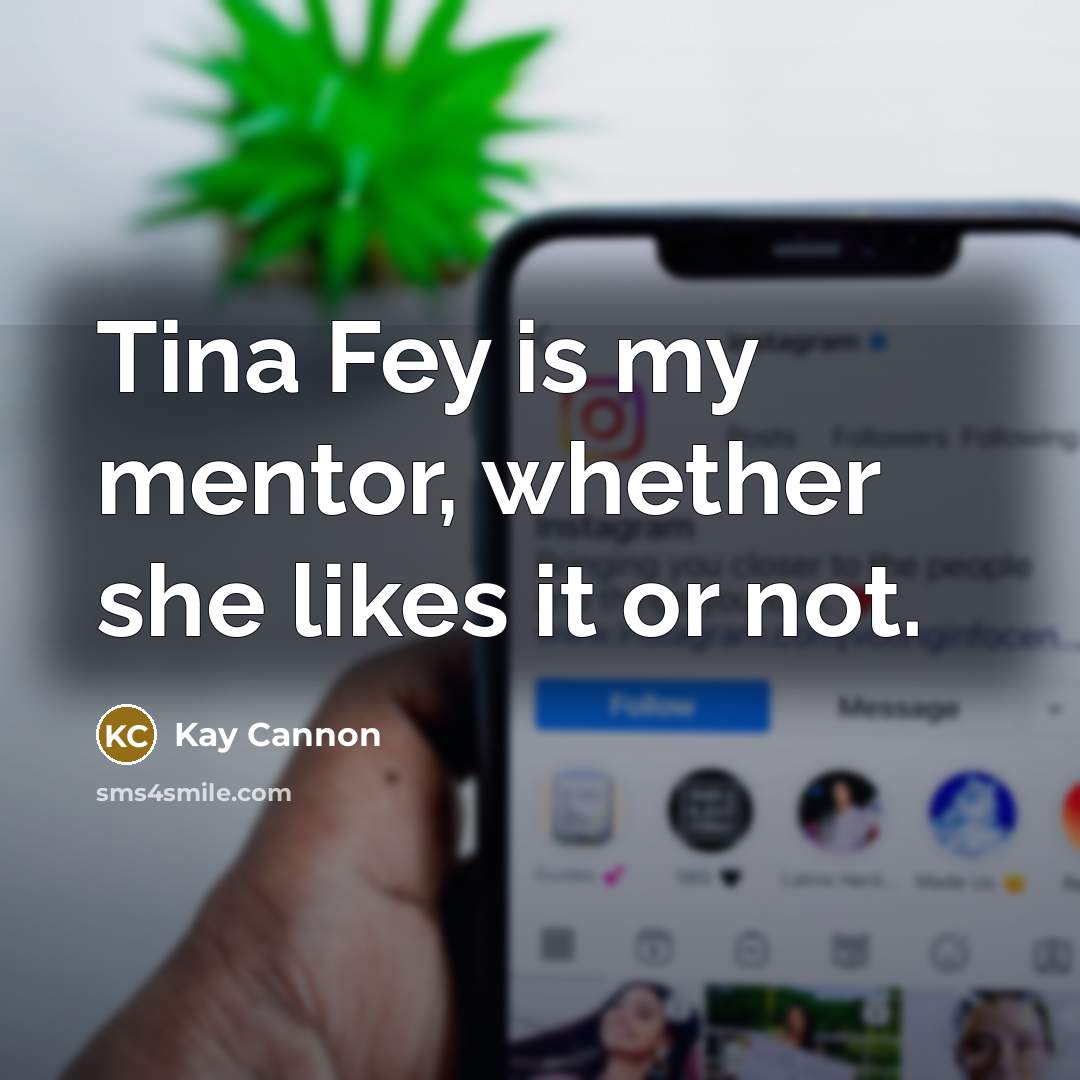 “Tina Fey is my mentor, whether she likes it or…” quote by Kay Cannon