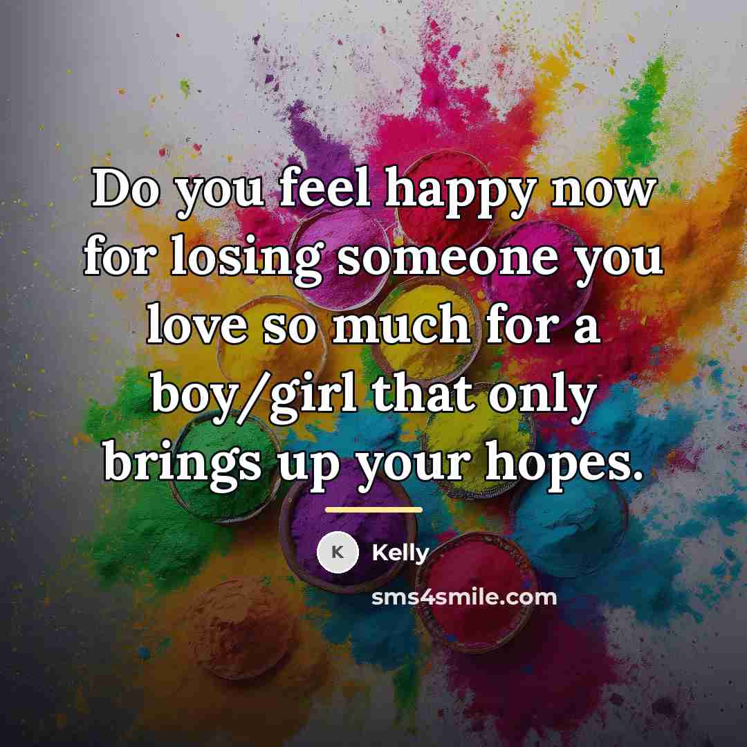 “Do you feel happy now for losing someone you love…” quote by Kelly