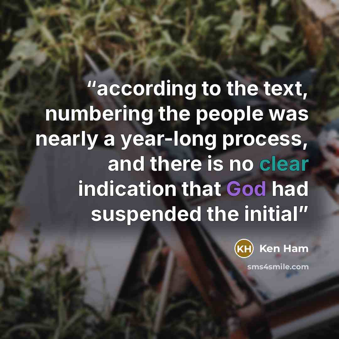 “according to the text, numbering the people was nearly a year-long process, and there is no clear indication that God had suspended the initial” quote by Ken Ham