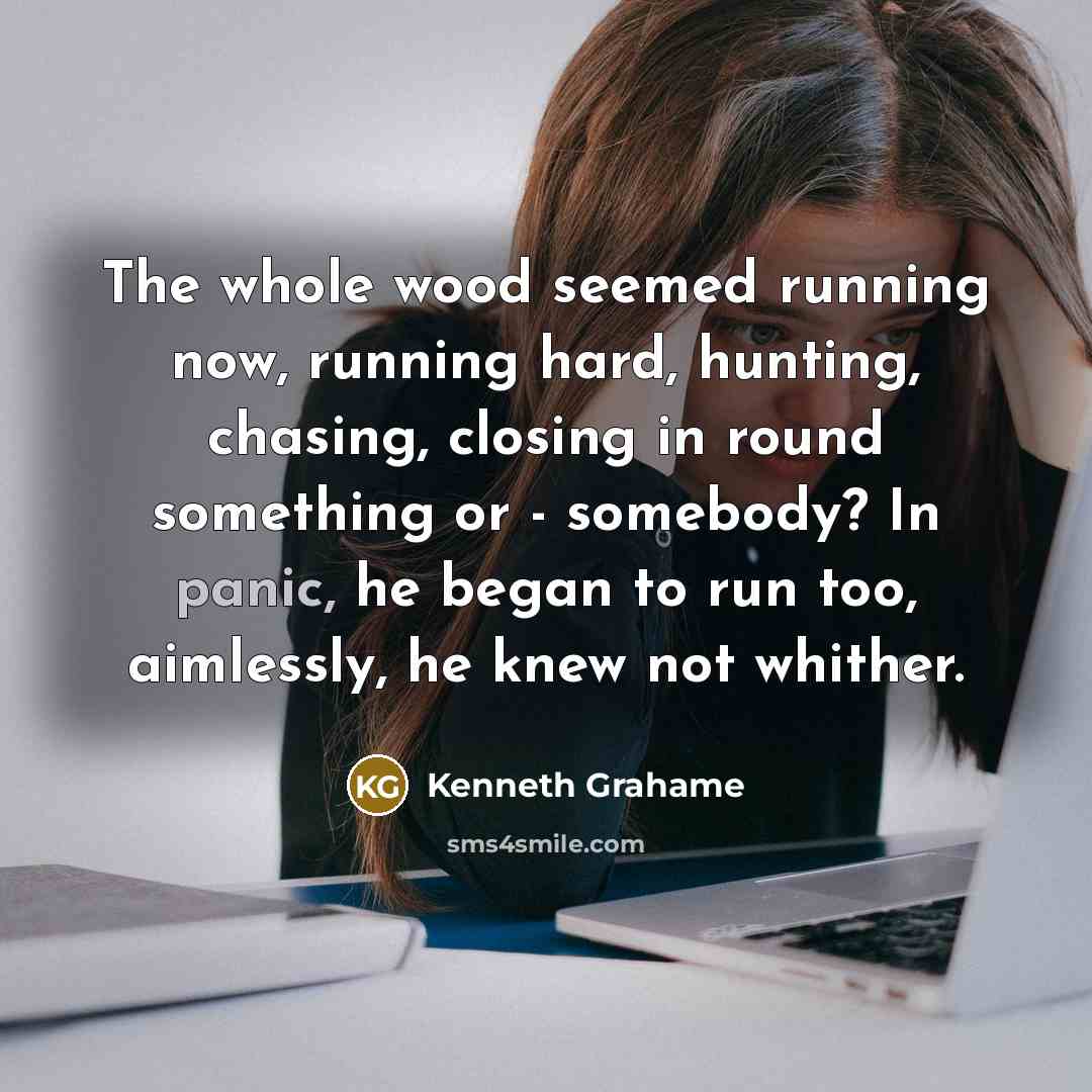 “The whole wood seemed running now, running hard, hunting, chasing,…” quote by Kenneth Grahame