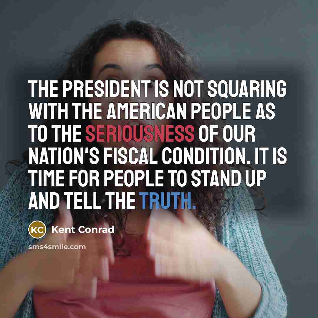 “The President is not squaring with the American people as…” quote by Kent Conrad