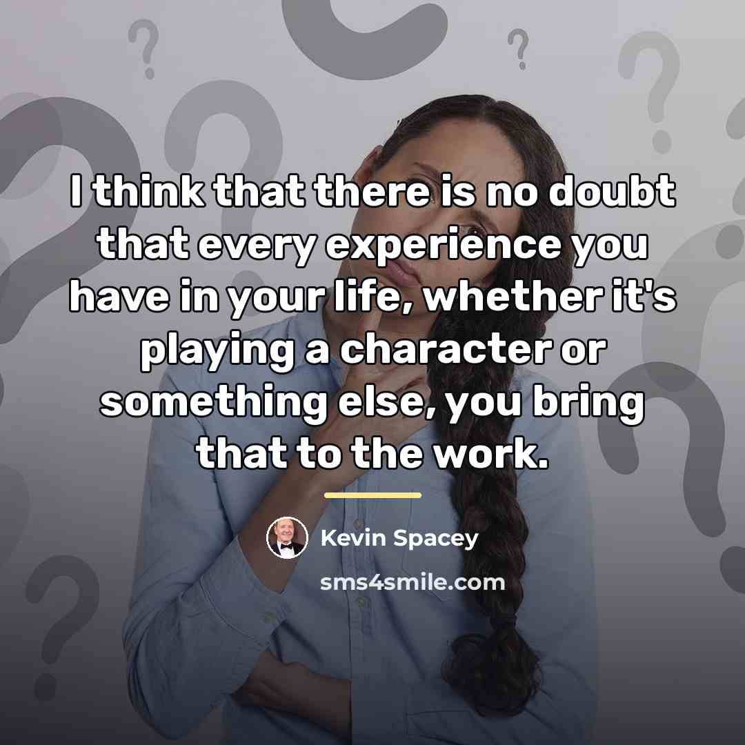 “I think that there is no doubt that every experience…” quote by Kevin Spacey